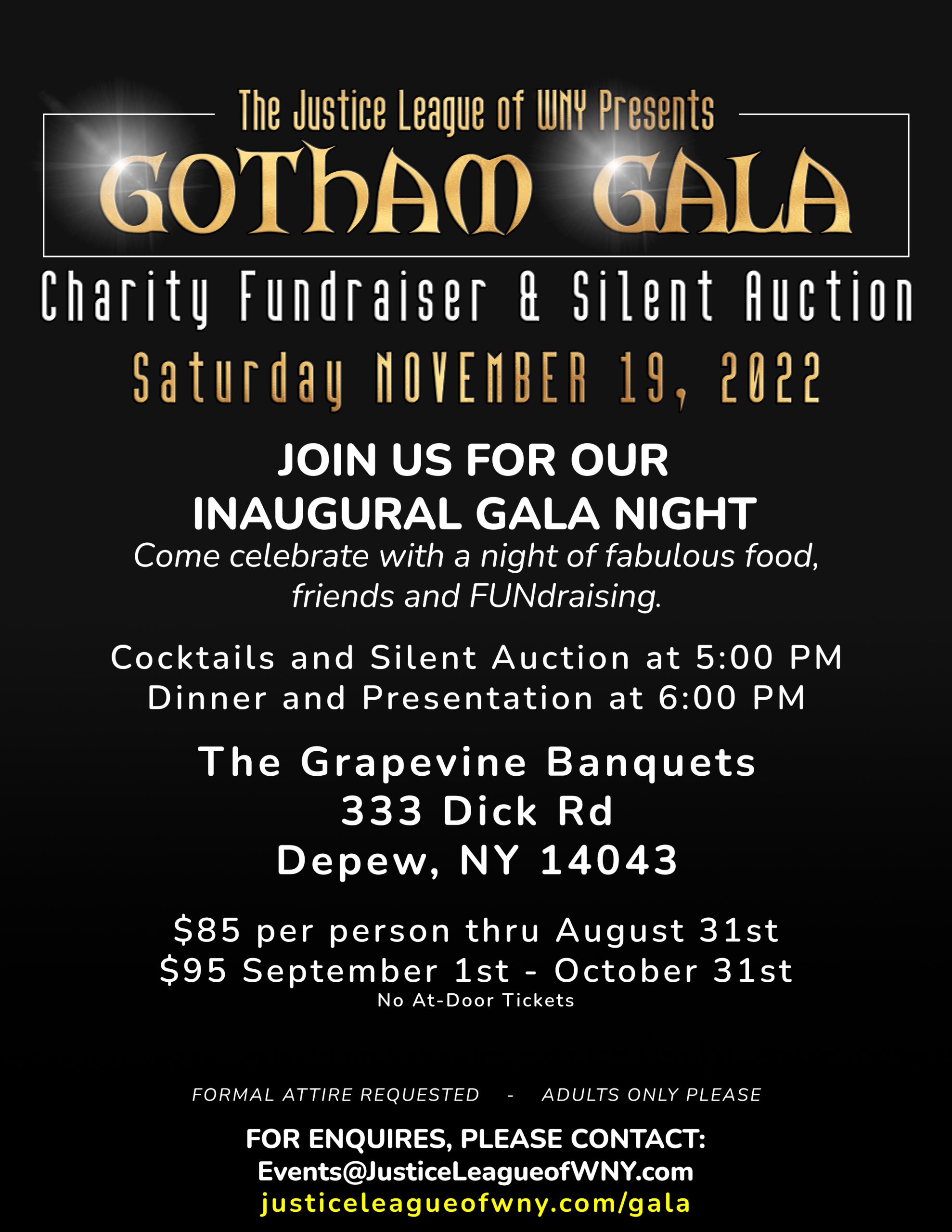 Gotham Gala Charity Fundraiser Join us on November 19, 2022 at 5:00PM at The Grapevine Banquets located at 333 Dick Road, Depew, NY 14043. Cocktails start at 5:00PM with a silent auction, raffle items, and dinner to follow. 